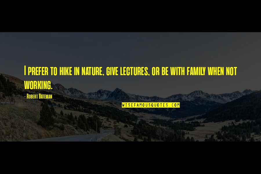 Family Or Not Quotes By Robert Bateman: I prefer to hike in nature, give lectures,