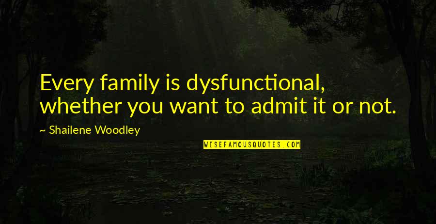 Family Or Not Quotes By Shailene Woodley: Every family is dysfunctional, whether you want to