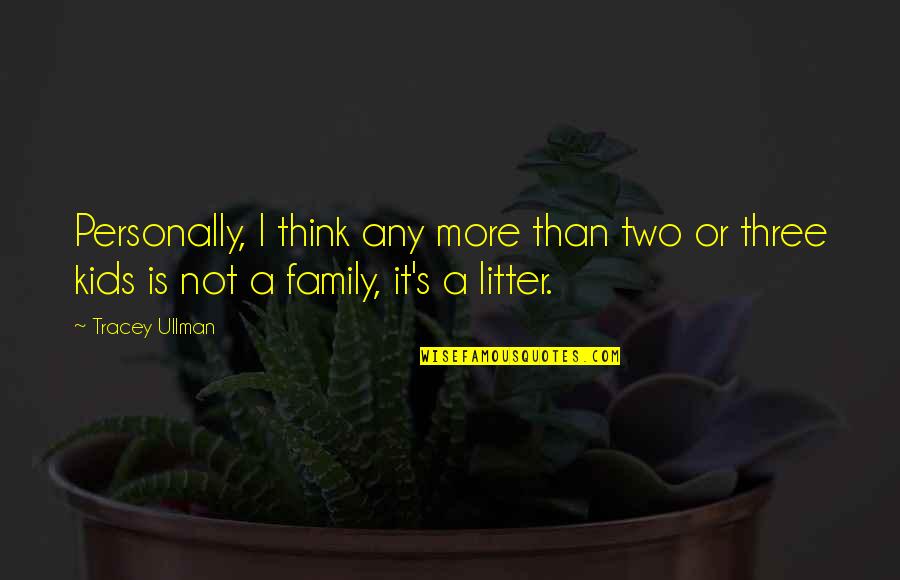 Family Or Not Quotes By Tracey Ullman: Personally, I think any more than two or