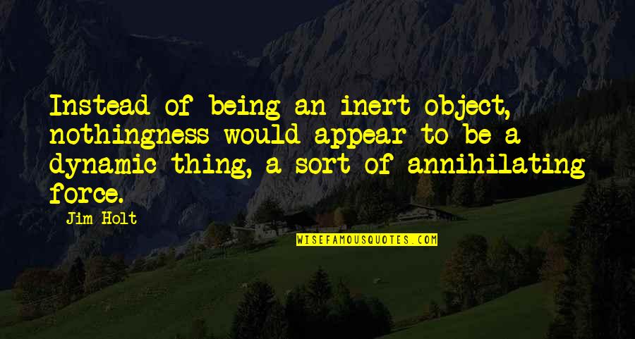 Family Oriented Girl Quotes By Jim Holt: Instead of being an inert object, nothingness would