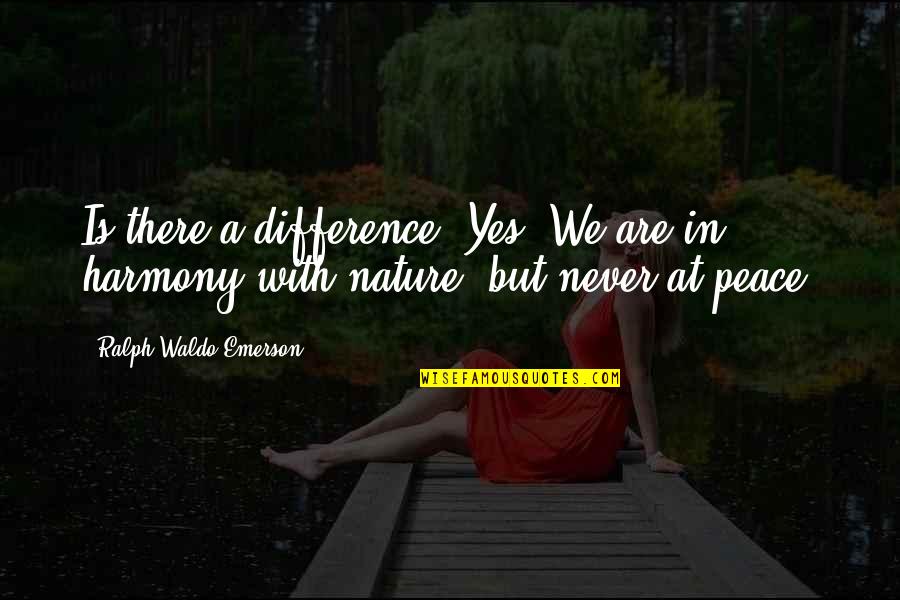 Family Oriented Girl Quotes By Ralph Waldo Emerson: Is there a difference? Yes. We are in