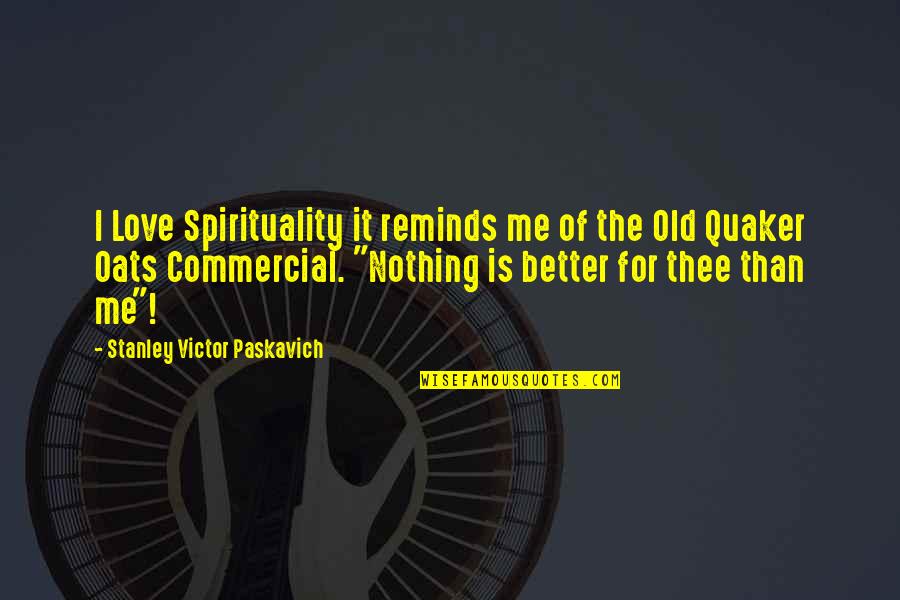 Family Origins Quotes By Stanley Victor Paskavich: I Love Spirituality it reminds me of the