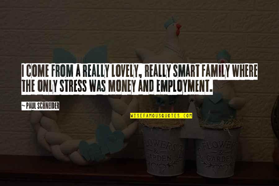Family Over Money Quotes By Paul Schneider: I come from a really lovely, really smart Family Over Money Quotes By Paul Schneider: I come from a really lovely, really smart