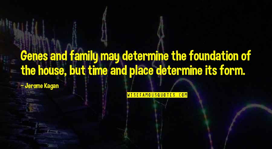Family Over Time Quotes By Jerome Kagan: Genes and family may determine the foundation of