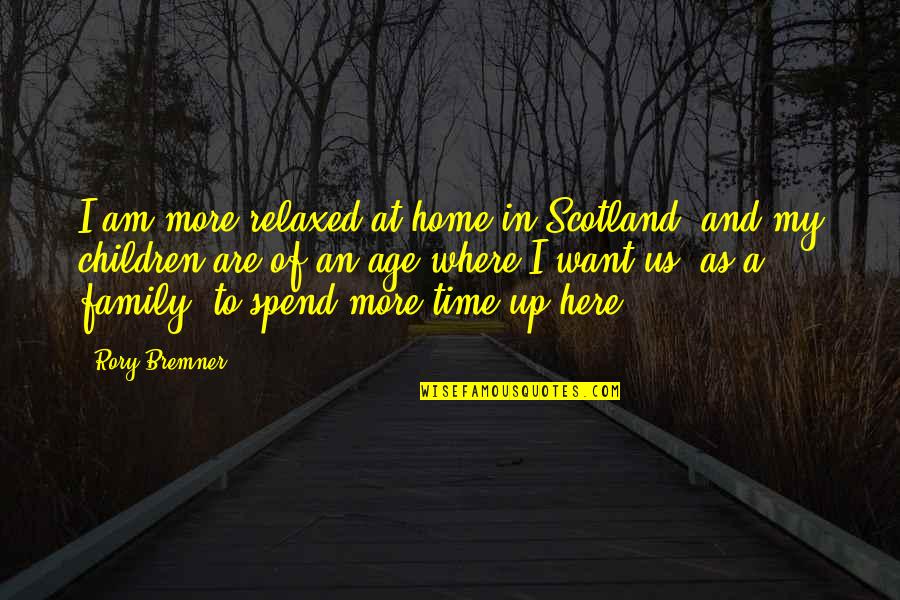 Family Over Time Quotes By Rory Bremner: I am more relaxed at home in Scotland,