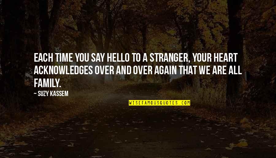 Family Over Time Quotes By Suzy Kassem: Each time you say hello to a stranger,