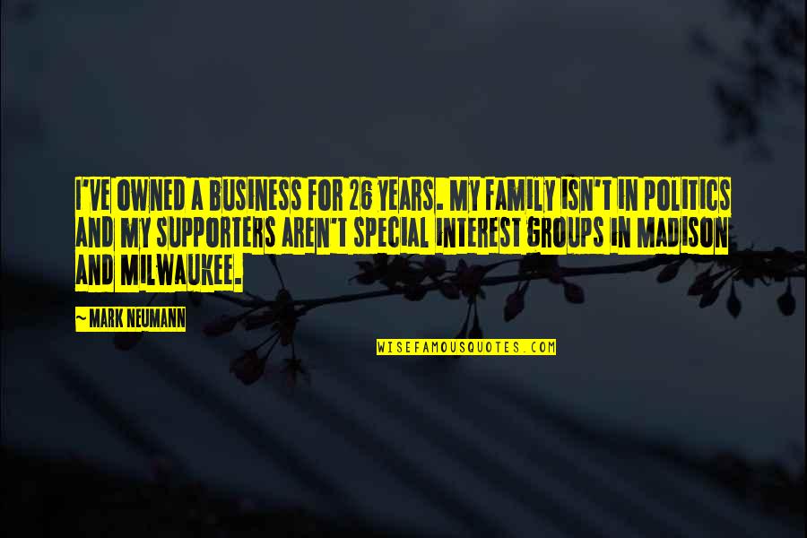 Family Owned Business Quotes By Mark Neumann: I've owned a business for 26 years. My