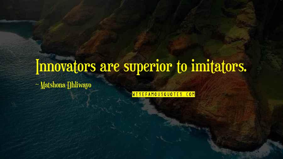 Family Owned Businesses Quotes By Matshona Dhliwayo: Innovators are superior to imitators.