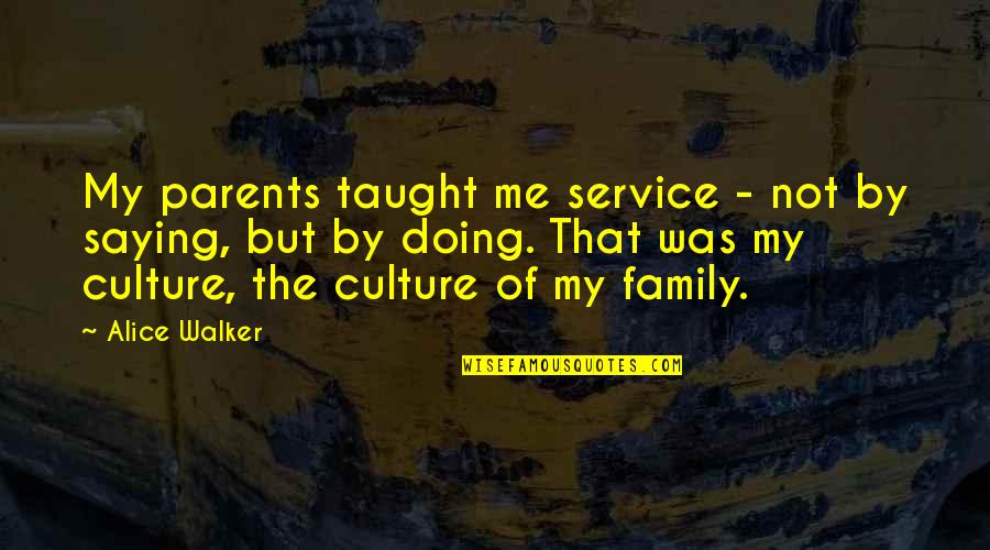 Family Parents Quotes By Alice Walker: My parents taught me service - not by Family Parents Quotes By Alice Walker: My parents taught me service - not by