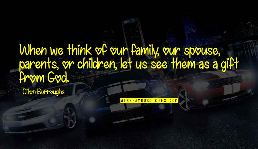 Family Parents Quotes By Dillon Burroughs: When we think of our family, our spouse, Family Parents Quotes By Dillon Burroughs: When we think of our family, our spouse,