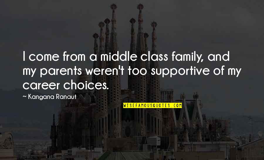 Family Parents Quotes By Kangana Ranaut: I come from a middle class family, and Family Parents Quotes By Kangana Ranaut: I come from a middle class family, and