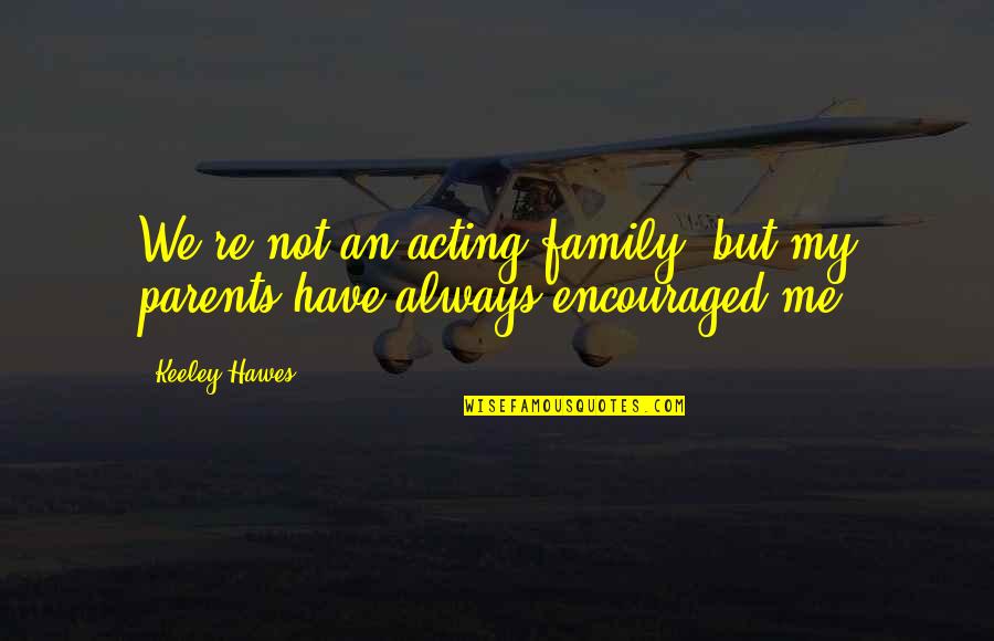 Family Parents Quotes By Keeley Hawes: We're not an acting family, but my parents