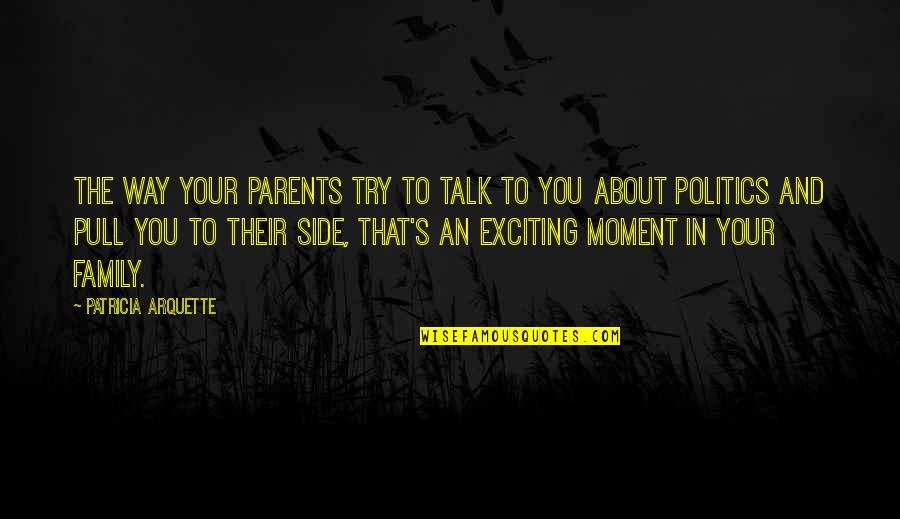 Family Parents Quotes By Patricia Arquette: The way your parents try to talk to Family Parents Quotes By Patricia Arquette: The way your parents try to talk to