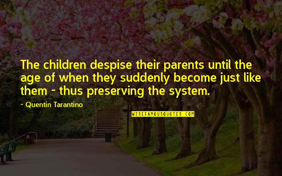 Family Parents Quotes By Quentin Tarantino: The children despise their parents until the age Family Parents Quotes By Quentin Tarantino: The children despise their parents until the age