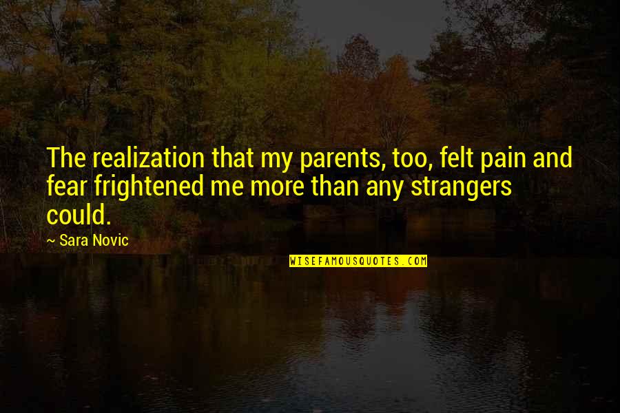 Family Parents Quotes By Sara Novic: The realization that my parents, too, felt pain Family Parents Quotes By Sara Novic: The realization that my parents, too, felt pain