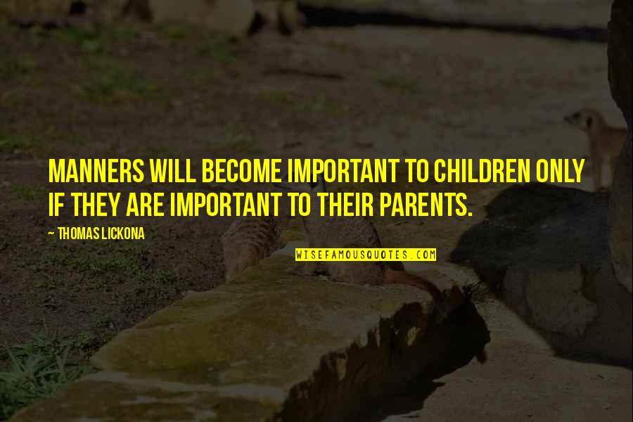 Family Parents Quotes By Thomas Lickona: Manners will become important to children only if Family Parents Quotes By Thomas Lickona: Manners will become important to children only if