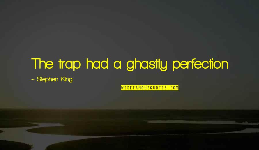 Family Parties Quotes By Stephen King: The trap had a ghastly perfection