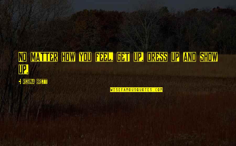 Family Passing Away Quotes By Regina Brett: No matter how you feel, get up, dress