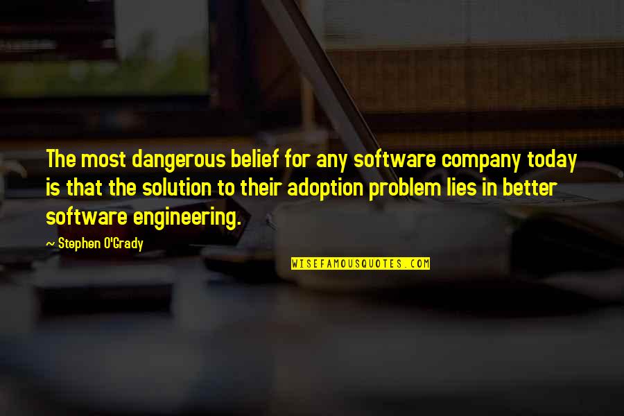 Family Patriarch Quotes By Stephen O'Grady: The most dangerous belief for any software company