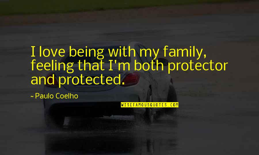Family Paulo Coelho Quotes By Paulo Coelho: I love being with my family, feeling that