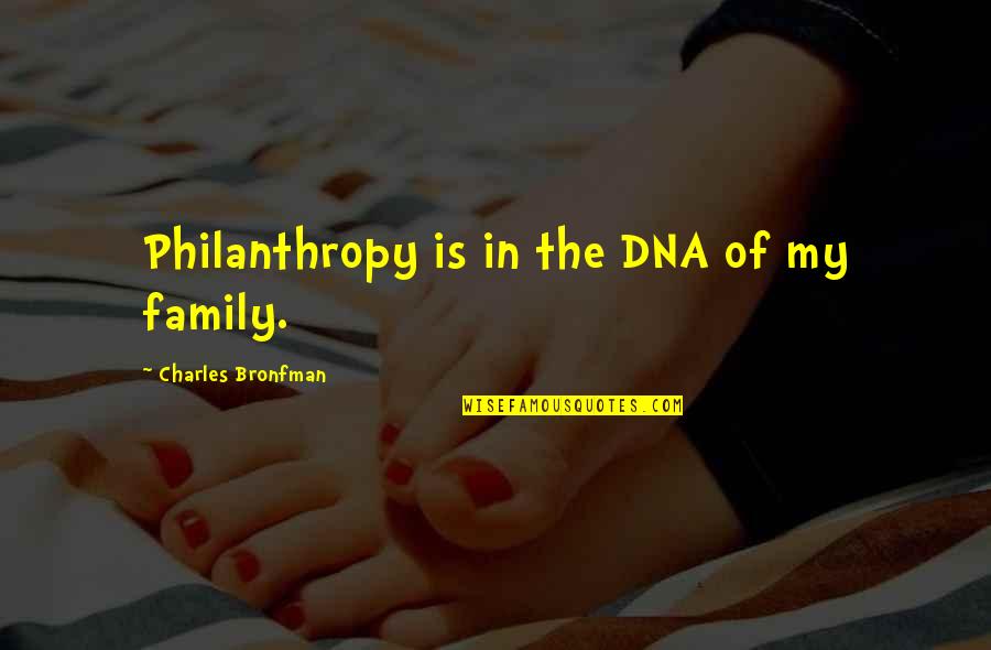Family Philanthropy Quotes By Charles Bronfman: Philanthropy is in the DNA of my family.