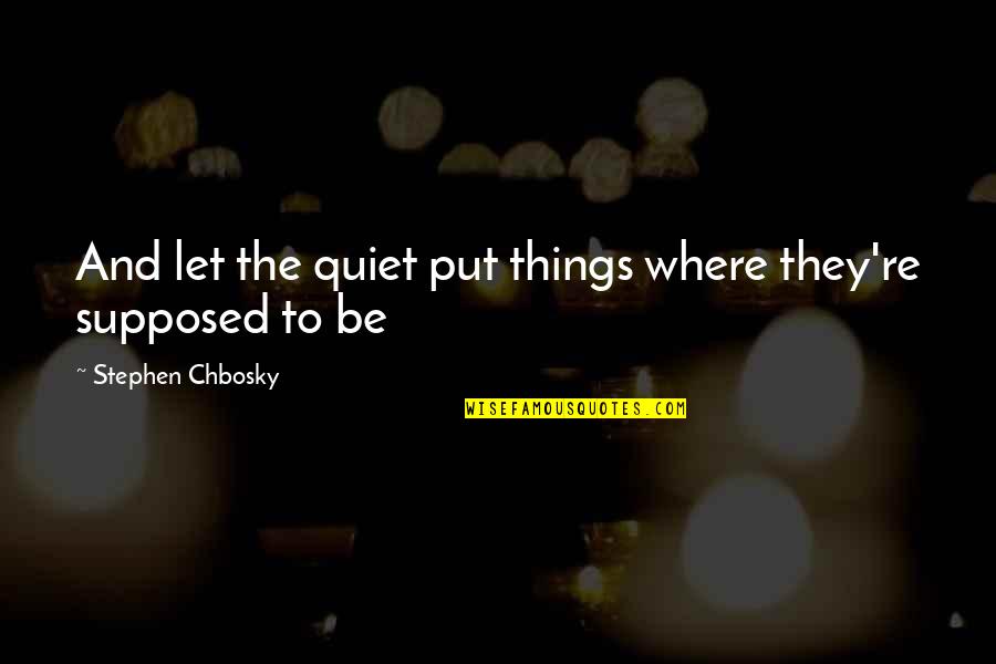 Family Photo Book Quotes By Stephen Chbosky: And let the quiet put things where they're