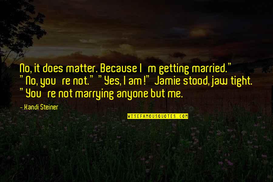 Family Pillars Quotes By Kandi Steiner: No, it does matter. Because I'm getting married."