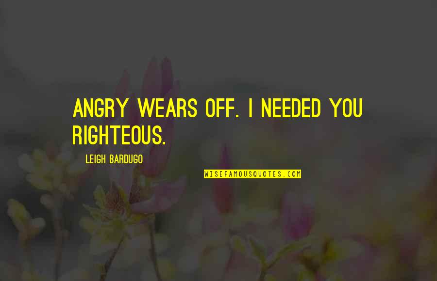 Family Pillars Quotes By Leigh Bardugo: Angry wears off. I needed you righteous.