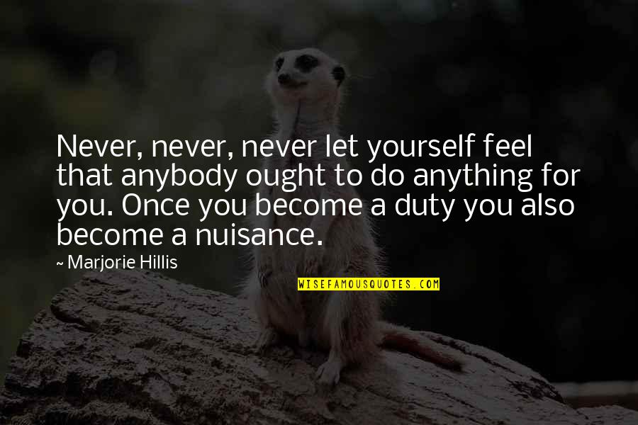 Family Pillars Quotes By Marjorie Hillis: Never, never, never let yourself feel that anybody