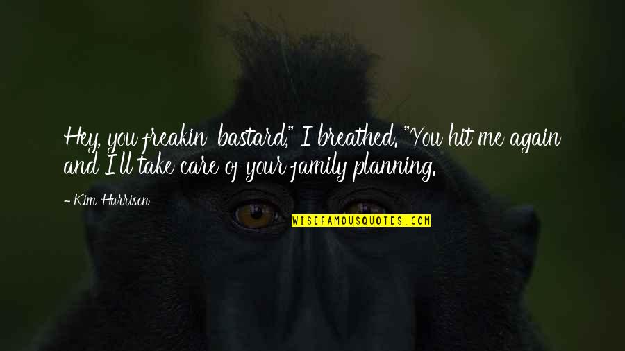 Family Planning Quotes By Kim Harrison: Hey, you freakin' bastard," I breathed. "You hit