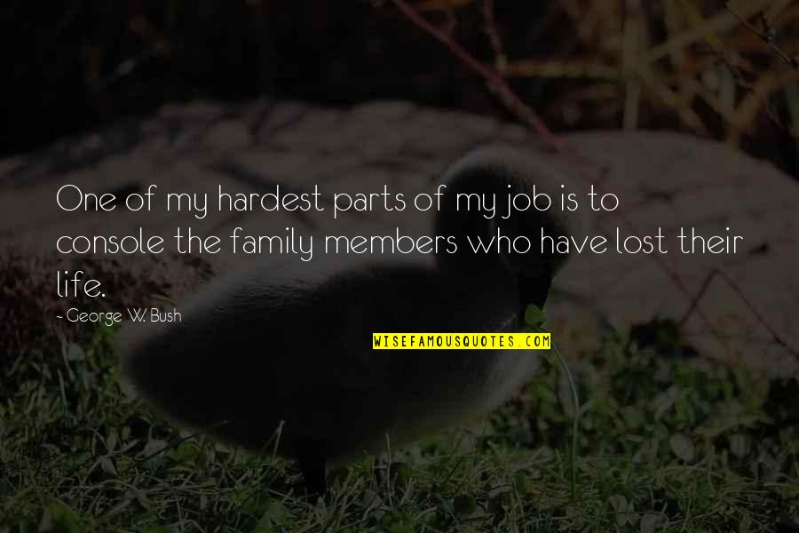 Family Plus One Quotes By George W. Bush: One of my hardest parts of my job Family Plus One Quotes By George W. Bush: One of my hardest parts of my job
