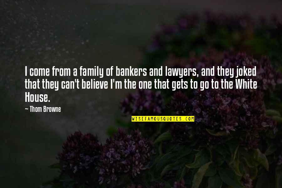 Family Plus One Quotes By Thom Browne: I come from a family of bankers and Family Plus One Quotes By Thom Browne: I come from a family of bankers and