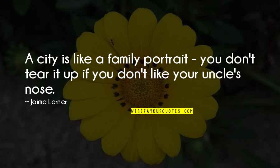 Family Portrait Quotes By Jaime Lerner: A city is like a family portrait -