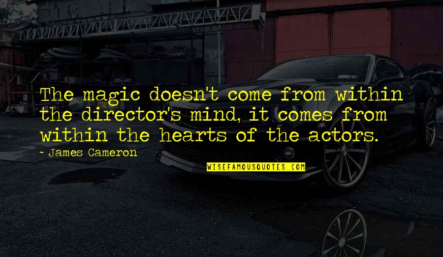 Family Practitioner Quotes By James Cameron: The magic doesn't come from within the director's
