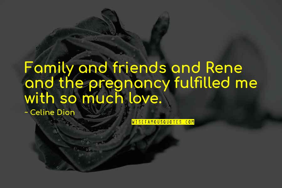 Family Pregnancy Quotes By Celine Dion: Family and friends and Rene and the pregnancy