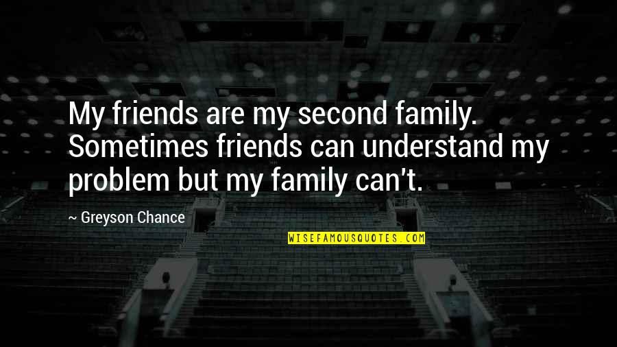 Family Problem Quotes By Greyson Chance: My friends are my second family. Sometimes friends