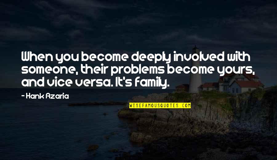 Family Problem Quotes By Hank Azaria: When you become deeply involved with someone, their Family Problem Quotes By Hank Azaria: When you become deeply involved with someone, their