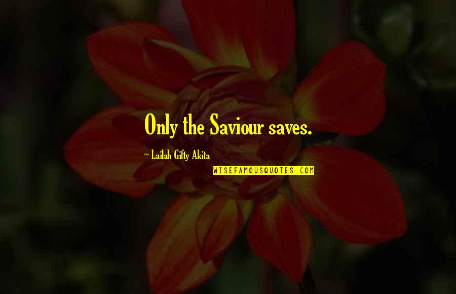 Family Proverbs Quotes By Lailah Gifty Akita: Only the Saviour saves.