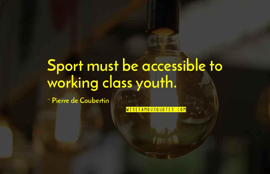 Family Proverbs Quotes By Pierre De Coubertin: Sport must be accessible to working class youth.