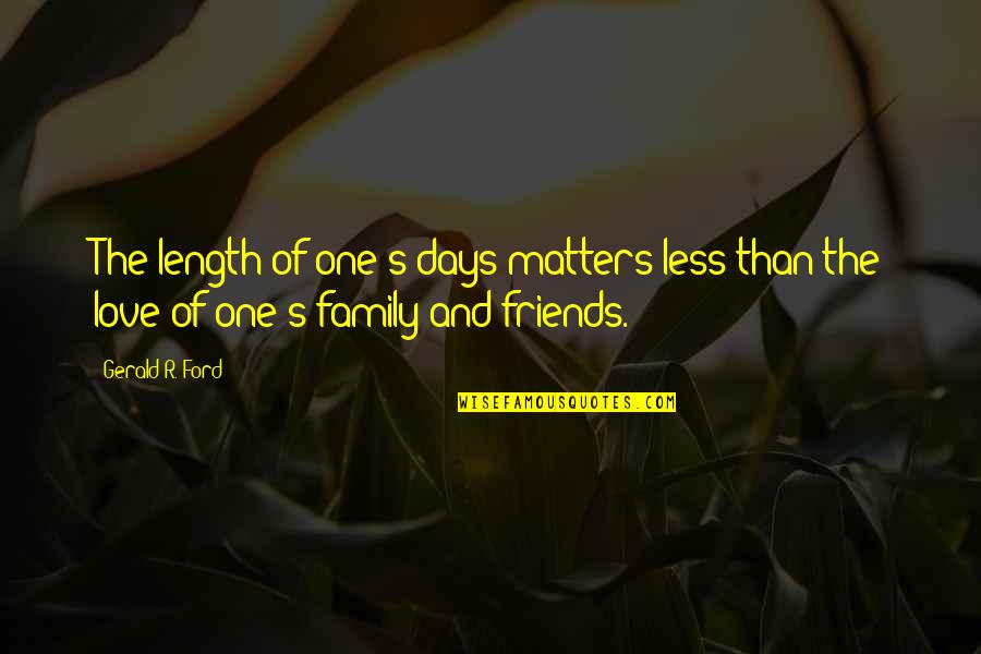 Family Really Matters Quotes By Gerald R. Ford: The length of one's days matters less than