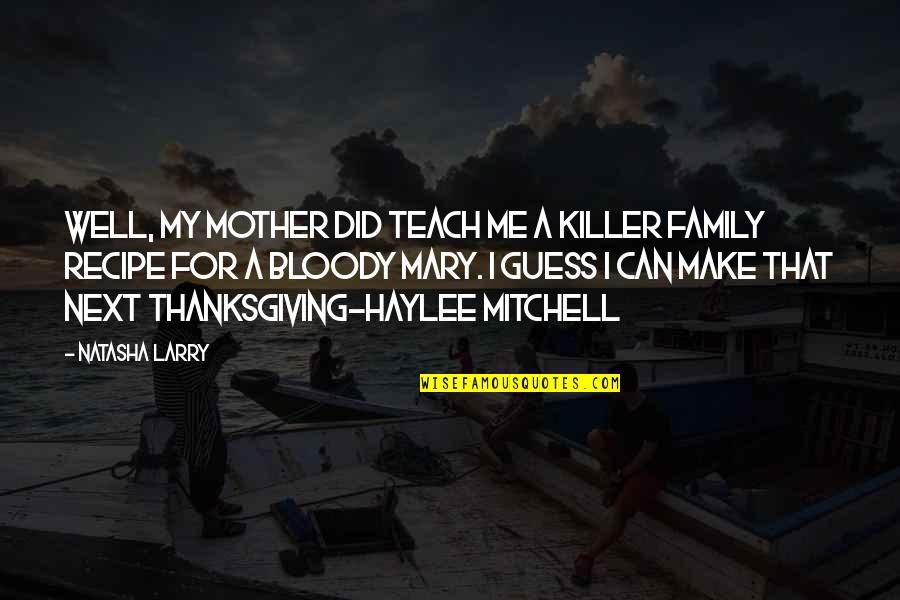Family Recipe Book Quotes By Natasha Larry: Well, my mother did teach me a killer