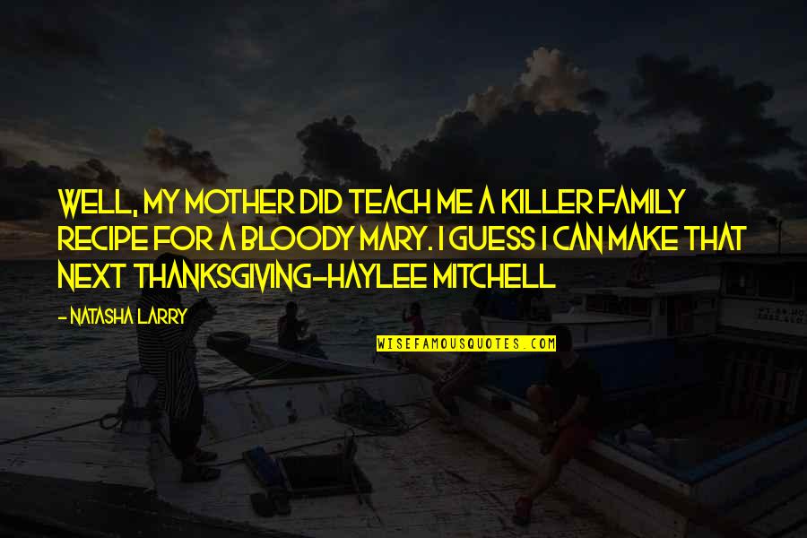 Family Recipe Quotes By Natasha Larry: Well, my mother did teach me a killer