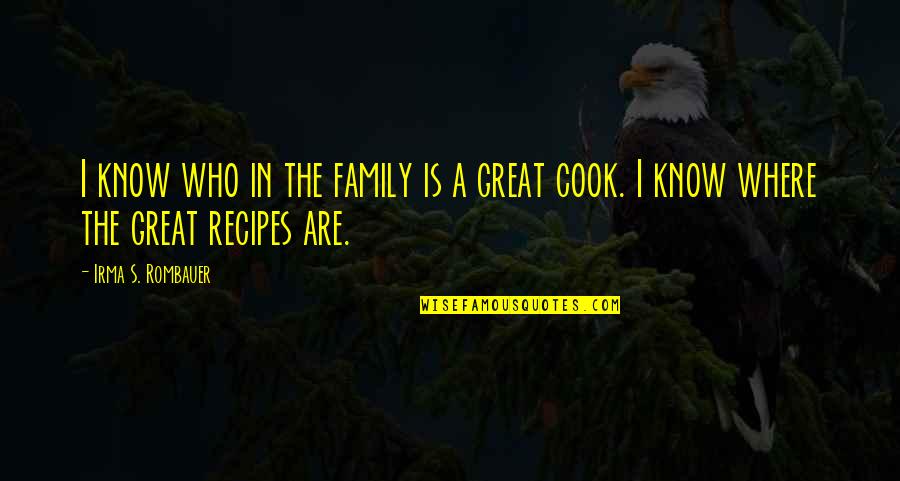 Family Recipes Quotes By Irma S. Rombauer: I know who in the family is a