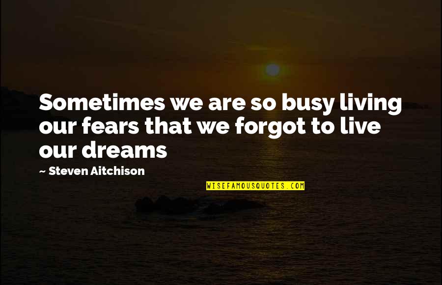 Family Recipes Quotes By Steven Aitchison: Sometimes we are so busy living our fears