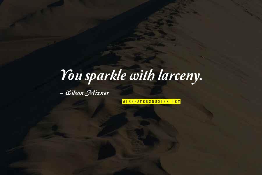 Family Reconnect Quotes By Wilson Mizner: You sparkle with larceny.