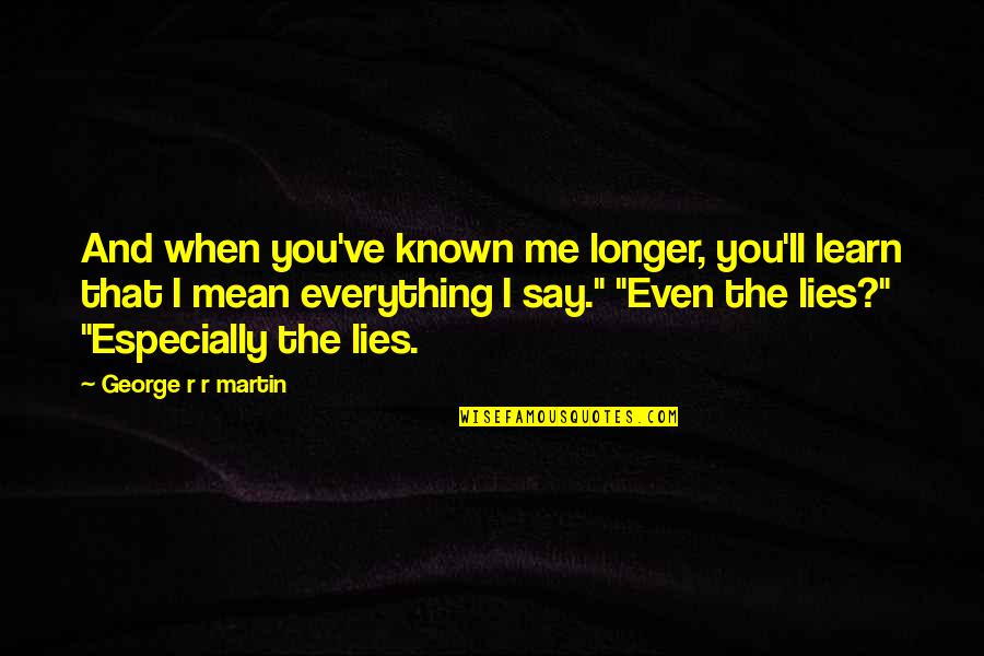 Family Regret Quotes By George R R Martin: And when you've known me longer, you'll learn Family Regret Quotes By George R R Martin: And when you've known me longer, you'll learn