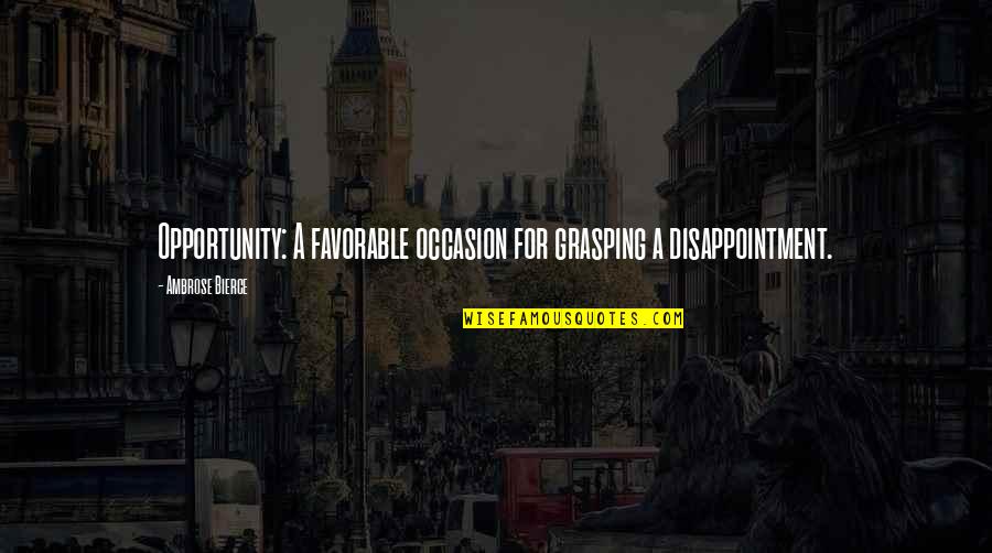Family Rejection Quotes By Ambrose Bierce: Opportunity: A favorable occasion for grasping a disappointment. Family Rejection Quotes By Ambrose Bierce: Opportunity: A favorable occasion for grasping a disappointment.