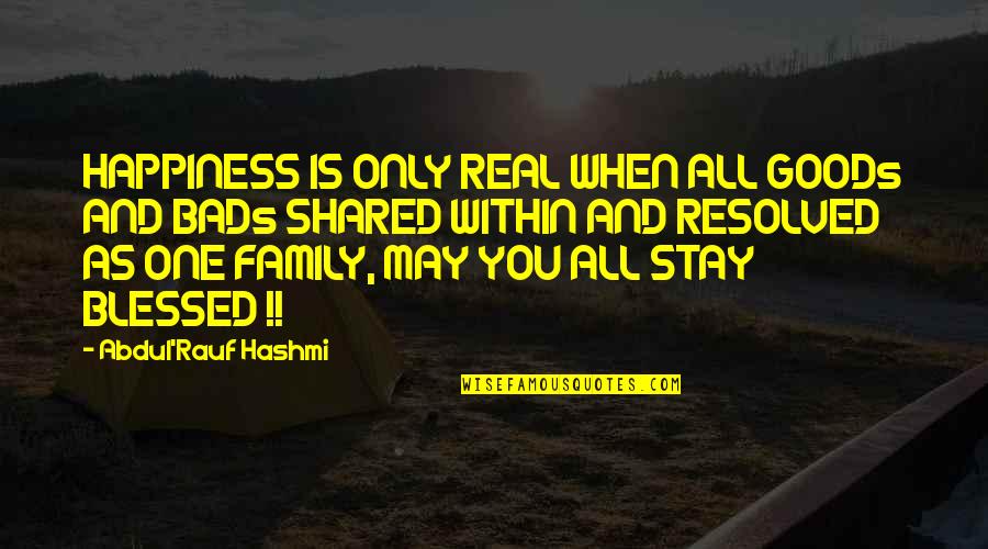 Family Relationships Quotes By Abdul'Rauf Hashmi: HAPPINESS IS ONLY REAL WHEN ALL GOODs AND