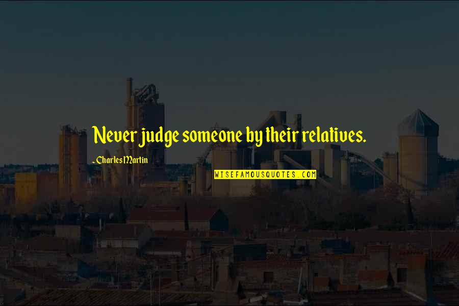 Family Relationships Quotes By Charles Martin: Never judge someone by their relatives.