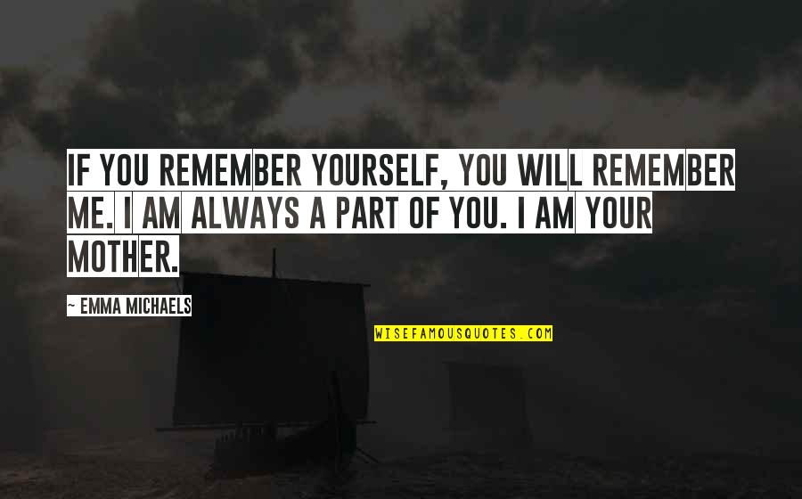 Family Relationships Quotes By Emma Michaels: If you remember yourself, you will remember me.